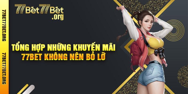 Tổng Hợp Những Khuyến Mãi 77bet Không Nên Bỏ Lỡ