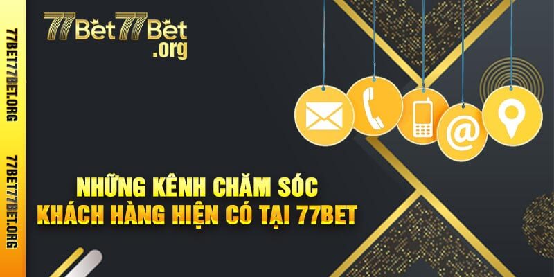 Những Kênh Chăm Sóc Khách Hàng Hiện Có Tại 77bet