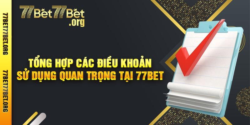 Tổng Hợp Các Điều Khoản Sử Dụng Quan Trọng Tại 77bet